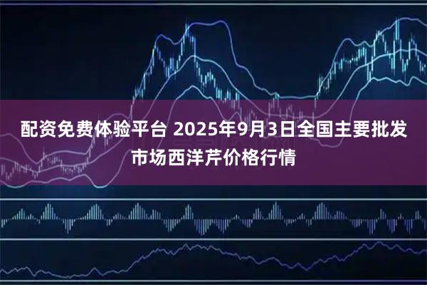 配资免费体验平台 2025年9月3日全国主要批发市场西洋芹价格行情